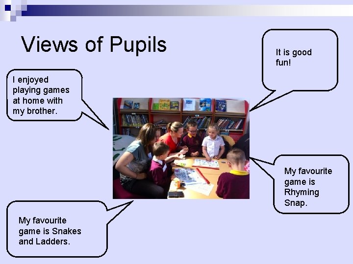 Views of Pupils It is good fun! I enjoyed playing games at home with