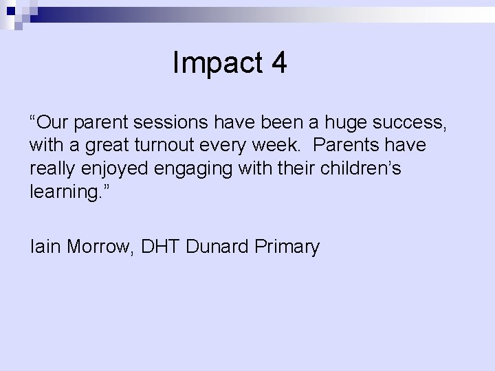 Impact 4 “Our parent sessions have been a huge success, with a great turnout