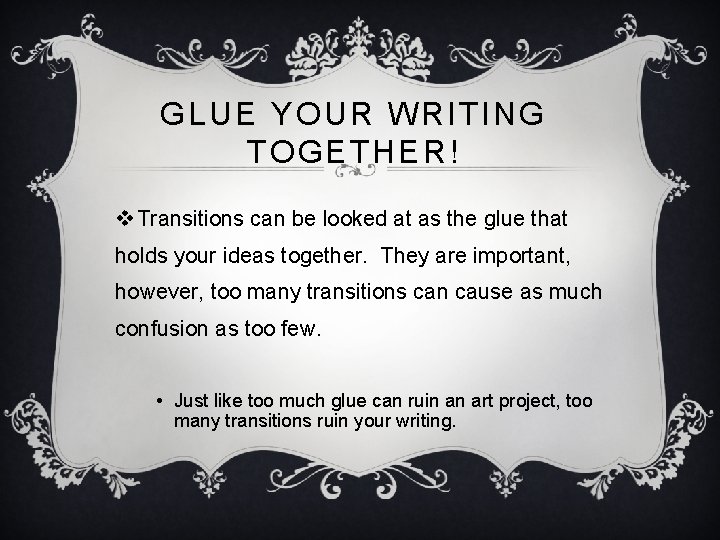 GLUE YOUR WRITING TOGETHER! v Transitions can be looked at as the glue that