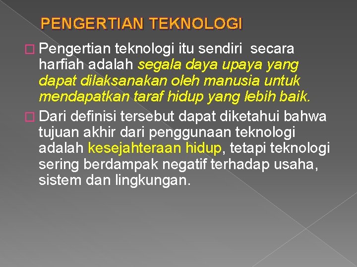 PENGERTIAN TEKNOLOGI � Pengertian teknologi itu sendiri secara harfiah adalah segala daya upaya yang