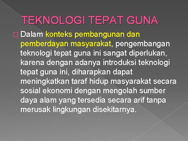 TEKNOLOGI TEPAT GUNA � Dalam konteks pembangunan dan pemberdayan masyarakat, pengembangan teknologi tepat guna