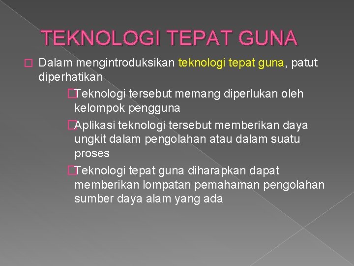 TEKNOLOGI TEPAT GUNA � Dalam mengintroduksikan teknologi tepat guna, patut diperhatikan �Teknologi tersebut memang