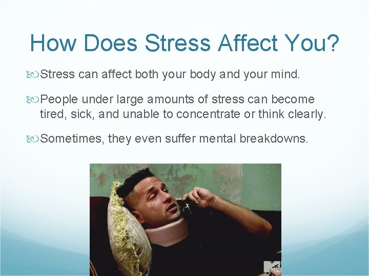 How Does Stress Affect You? Stress can affect both your body and your mind. How Does Stress Affect You? Stress can affect both your body and your mind.