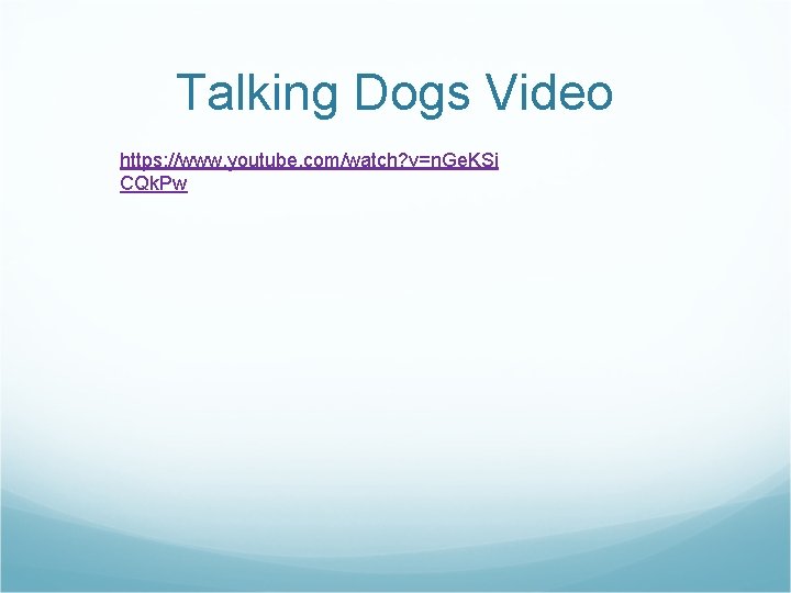 Talking Dogs Video https: //www. youtube. com/watch? v=n. Ge. KSi CQk. Pw Talking Dogs Video https: //www. youtube. com/watch? v=n. Ge. KSi CQk. Pw