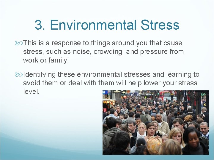 3. Environmental Stress This is a response to things around you that cause stress, 3. Environmental Stress This is a response to things around you that cause stress,