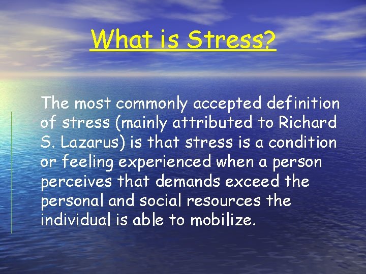 What is Stress? The most commonly accepted definition of stress (mainly attributed to Richard