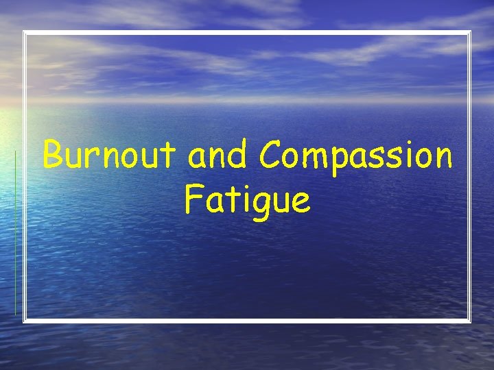 Burnout and Compassion Fatigue 