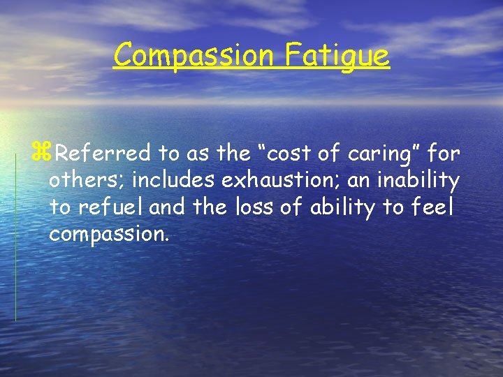 Compassion Fatigue z. Referred to as the “cost of caring” for others; includes exhaustion;