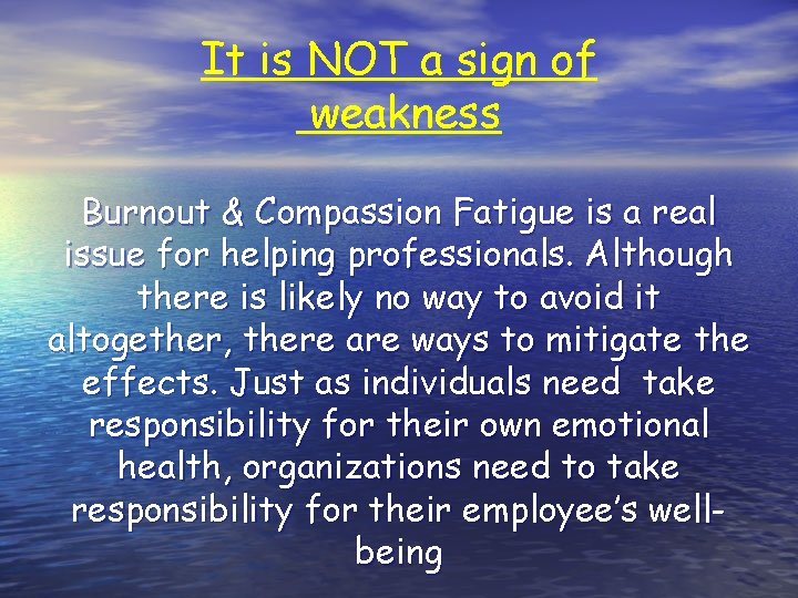 It is NOT a sign of weakness Burnout & Compassion Fatigue is a real