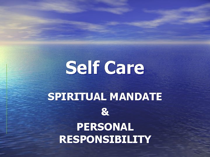 Self Care SPIRITUAL MANDATE & PERSONAL RESPONSIBILITY 