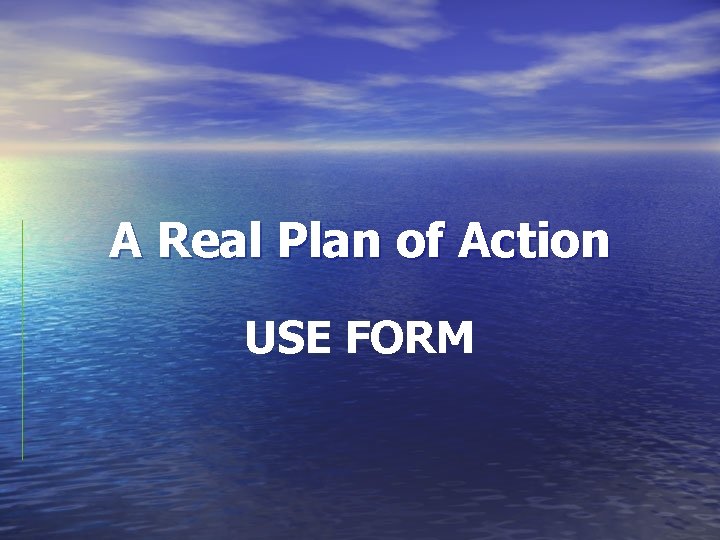 A Real Plan of Action USE FORM 