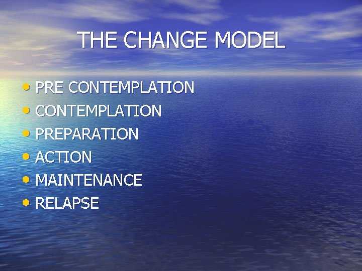 THE CHANGE MODEL • PRE CONTEMPLATION • PREPARATION • ACTION • MAINTENANCE • RELAPSE