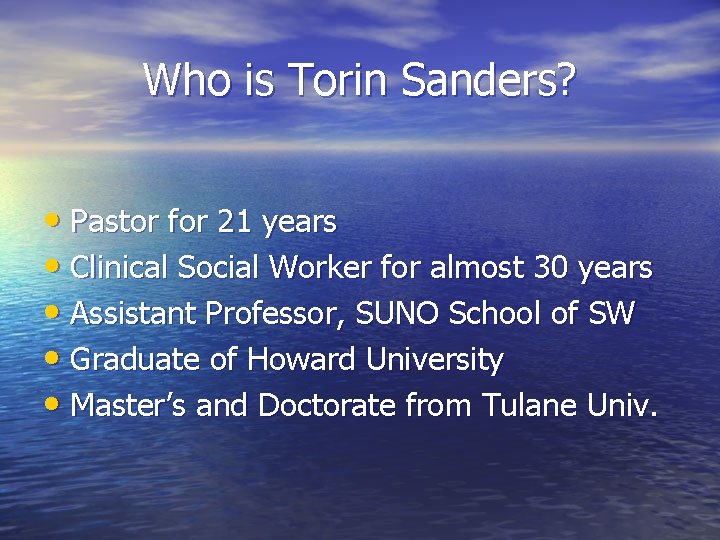 Who is Torin Sanders? • Pastor for 21 years • Clinical Social Worker for