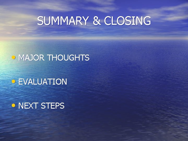 SUMMARY & CLOSING • MAJOR THOUGHTS • EVALUATION • NEXT STEPS 