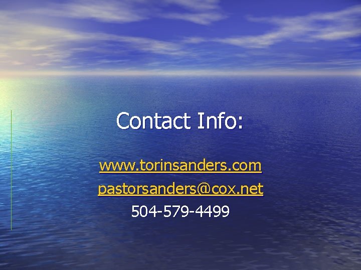 Contact Info: www. torinsanders. com pastorsanders@cox. net 504 -579 -4499 
