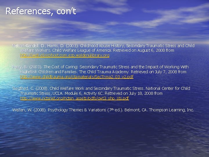 References, con’t Nelson-Gardell, D. , Harris, D. (2003). Childhood Abuse History, Secondary Traumatic Stress