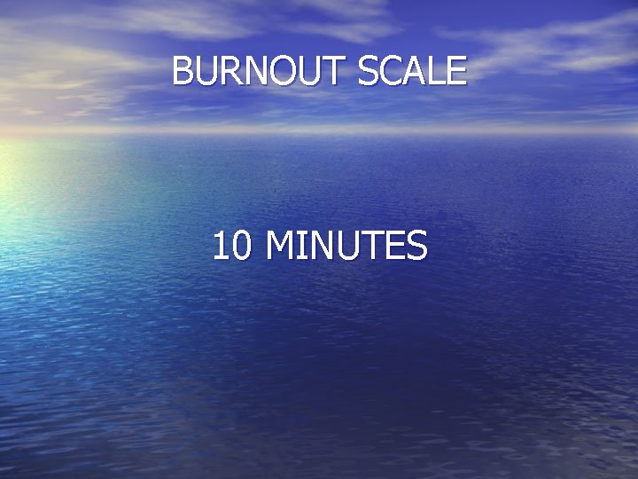 BURNOUT SCALE 10 MINUTES 