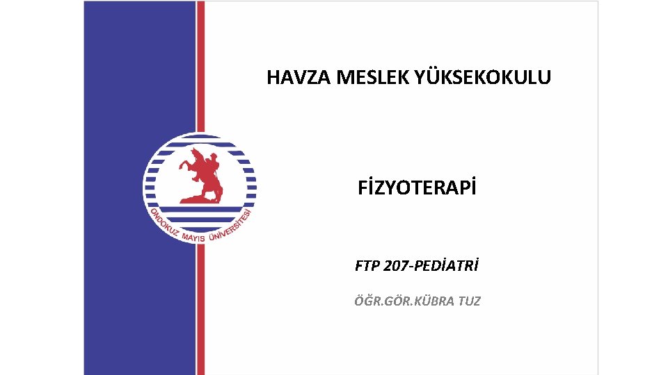 HAVZA MESLEK YÜKSEKOKULU FİZYOTERAPİ FTP 207 -PEDİATRİ ÖĞR. GÖR. KÜBRA TUZ 