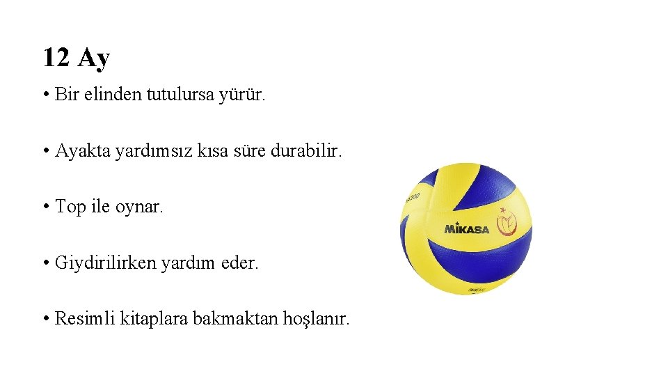 12 Ay • Bir elinden tutulursa yürür. • Ayakta yardımsız kısa süre durabilir. •