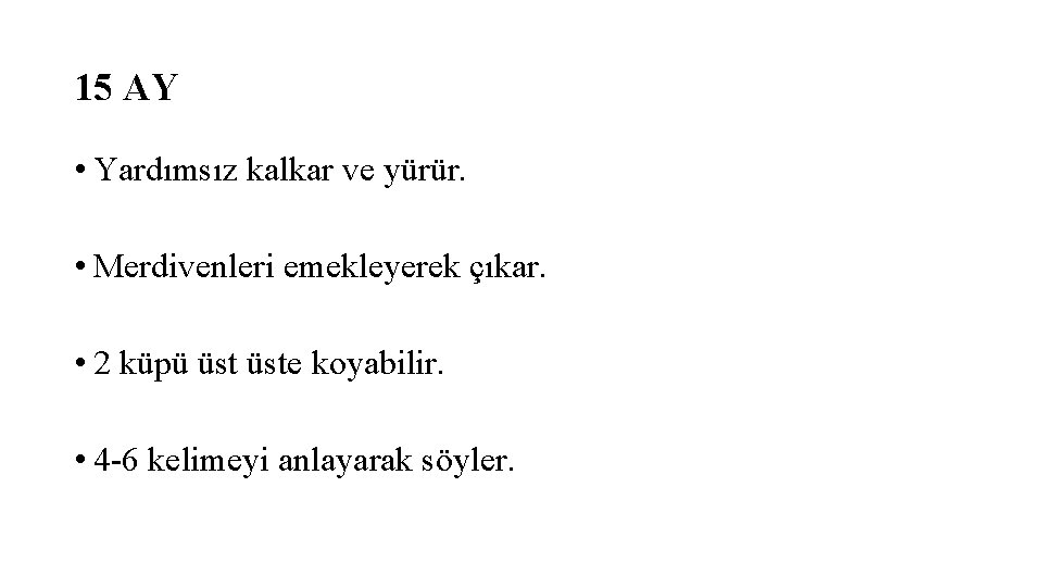 15 AY • Yardımsız kalkar ve yürür. • Merdivenleri emekleyerek çıkar. • 2 küpü