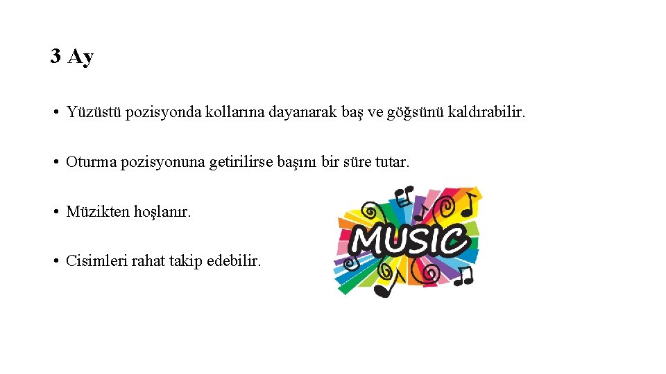 3 Ay • Yüzüstü pozisyonda kollarına dayanarak baş ve göğsünü kaldırabilir. • Oturma pozisyonuna