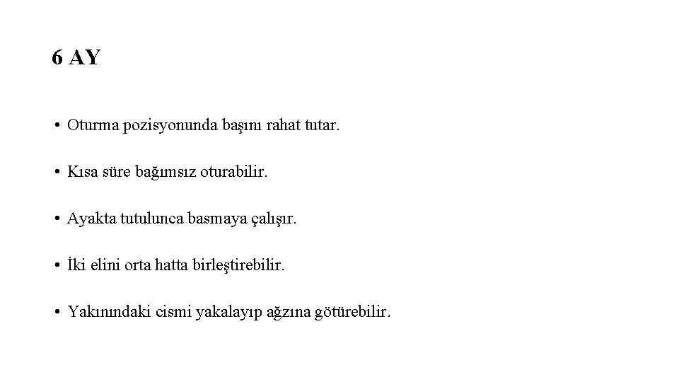 6 AY • Oturma pozisyonunda başını rahat tutar. • Kısa süre bağımsız oturabilir. •