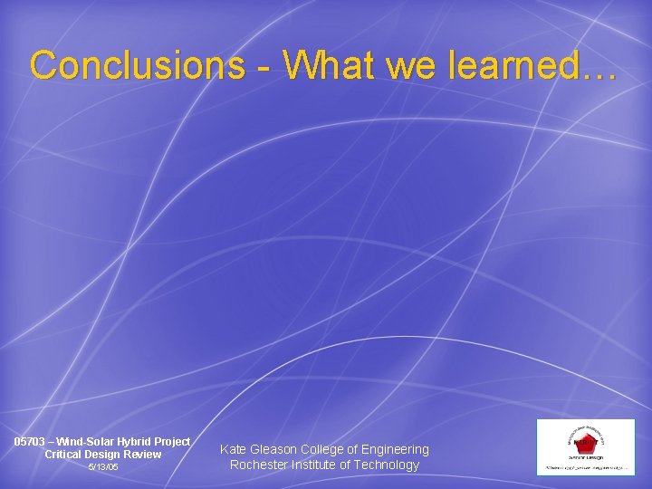 Conclusions - What we learned… 05703 – Wind-Solar Hybrid Project Critical Design Review 5/13/05