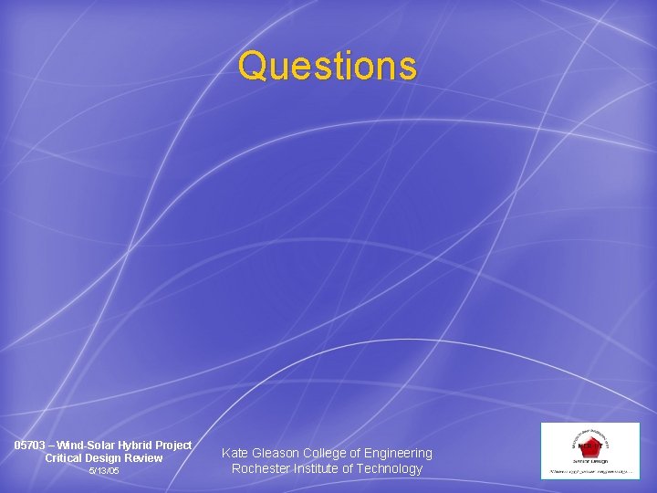 Questions 05703 – Wind-Solar Hybrid Project Critical Design Review 5/13/05 Kate Gleason College of