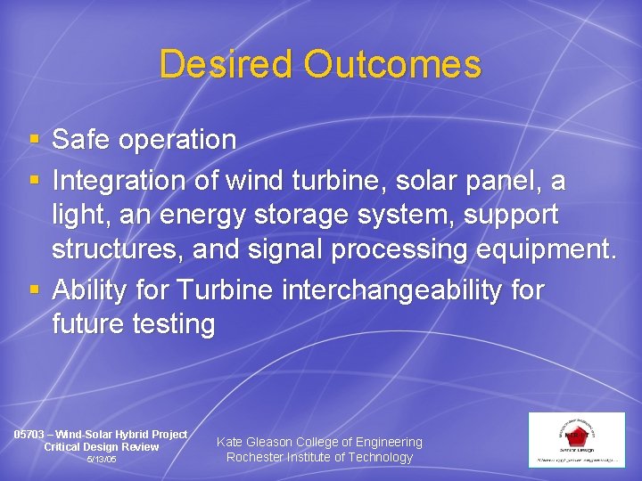 Desired Outcomes § Safe operation § Integration of wind turbine, solar panel, a light,