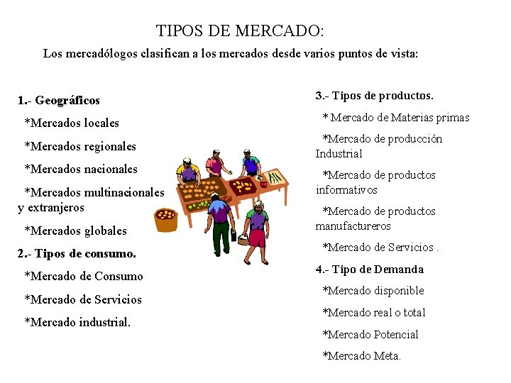 TIPOS DE MERCADO: Los mercadólogos clasifican a los mercados desde varios puntos de vista:
