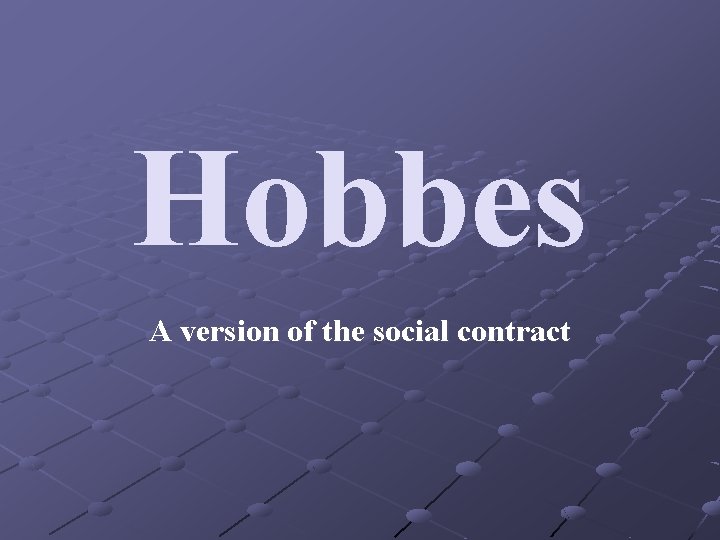 Hobbes A version of the social contract 