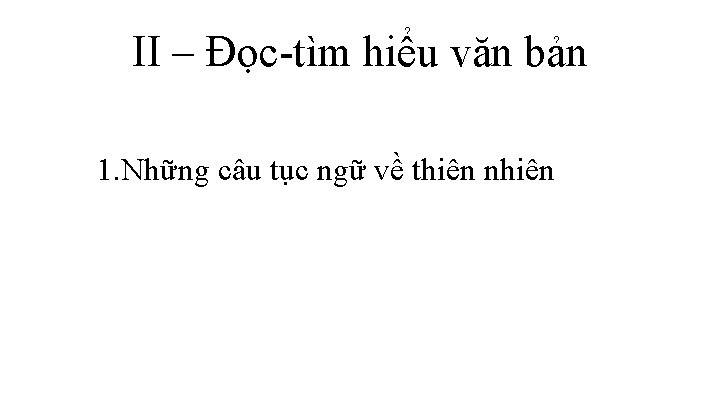 II – Đọc-tìm hiểu văn bản 1. Những câu tục ngữ về thiên nhiên