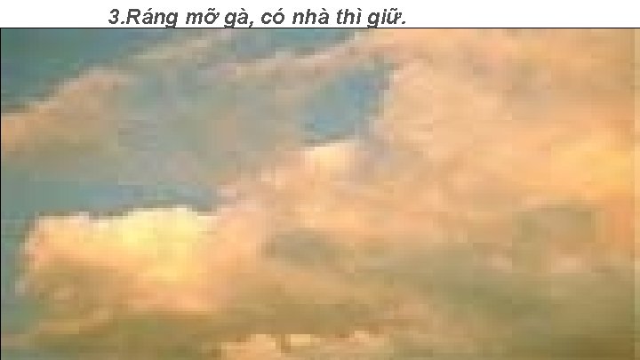 3. Ráng mỡ gà, có nhà thì giữ. 