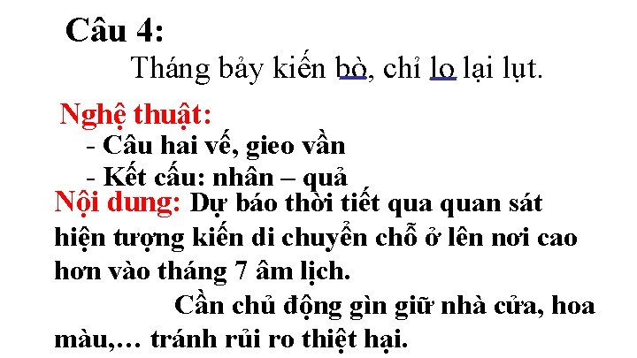 Câu 4: Tháng bảy kiến bò, chỉ lo lại lụt. Nghệ thuật: - Câu