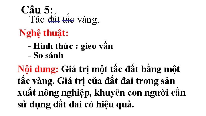 Câu 5: Tấc đất tấc vàng. Nghệ thuật: - Hình thức : gieo vần