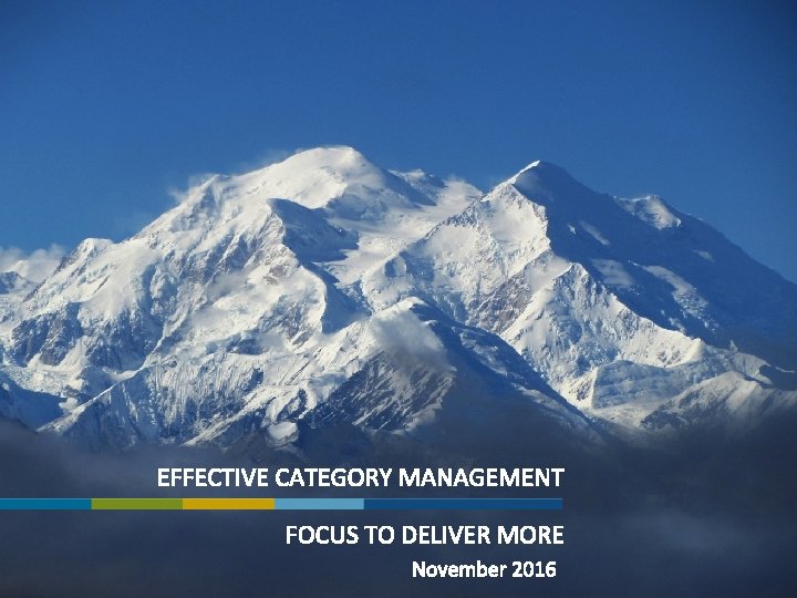 EFFECTIVE CATEGORY MANAGEMENT FOCUS TO DELIVER MORE November 2016 