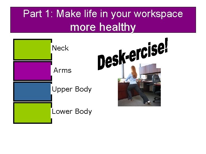Part 1: Make life in your workspace more healthy Neck Arms Upper Body Lower