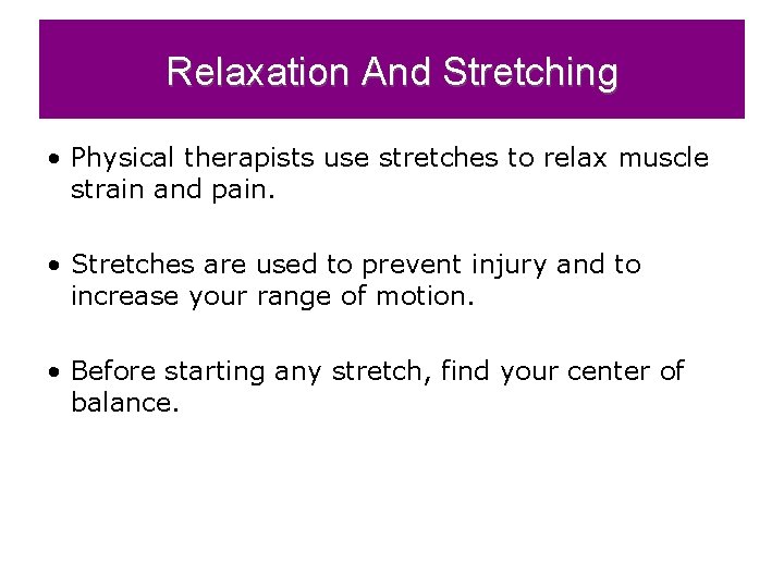 Relaxation And Stretching • Physical therapists use stretches to relax muscle strain and pain.