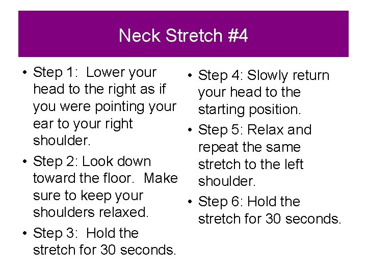 Neck Stretch #4 • Step 1: Lower your • Step 4: Slowly return head