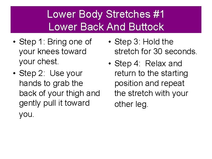Lower Body Stretches #1 Lower Back And Buttock • Step 1: Bring one of