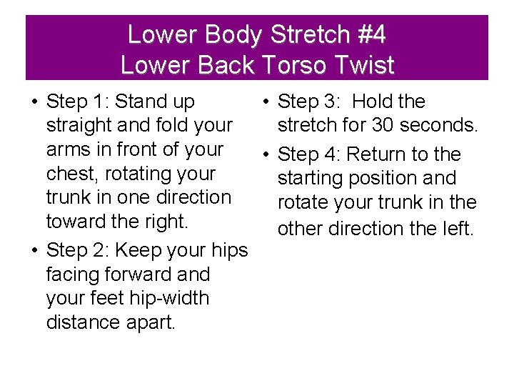 Lower Body Stretch #4 Lower Back Torso Twist • Step 1: Stand up •