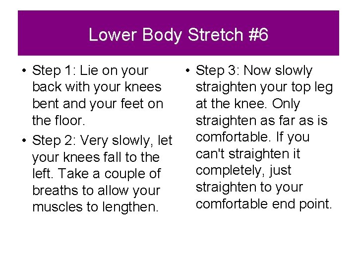 Lower Body Stretch #6 • Step 1: Lie on your • Step 3: Now