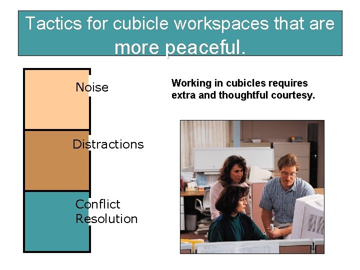 Tactics for cubicle workspaces that are more peaceful. Noise Distractions Conflict Resolution Working in