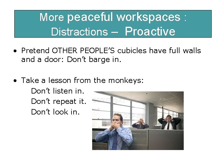 More peaceful workspaces : Control distractions. Distractions – Proactive • Pretend OTHER PEOPLE’S cubicles