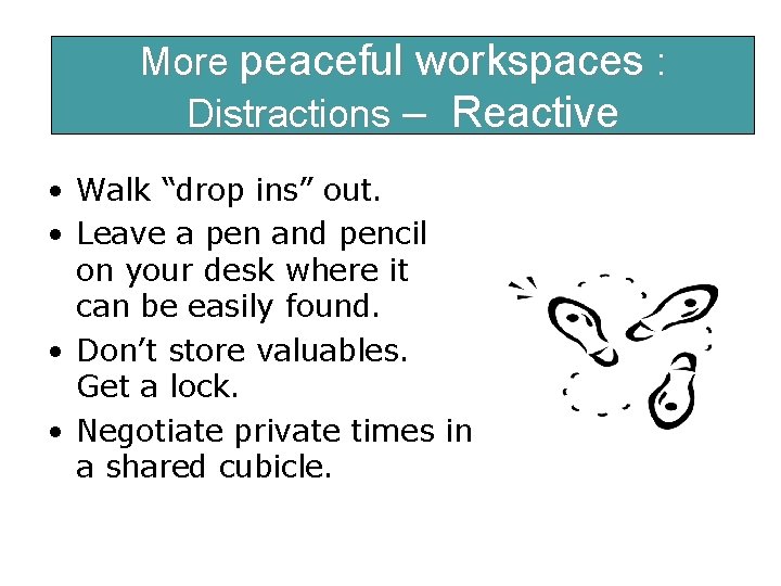 More peaceful : Dropsworkspaces ins Distractions – Reactive • Walk “drop ins” out. •