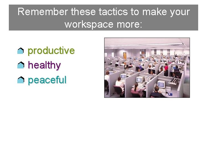 Remember these tactics to make your workspace more: productive healthy peaceful 