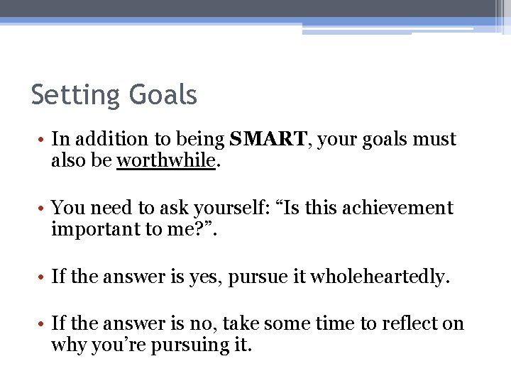 Setting Goals • In addition to being SMART, your goals must also be worthwhile.