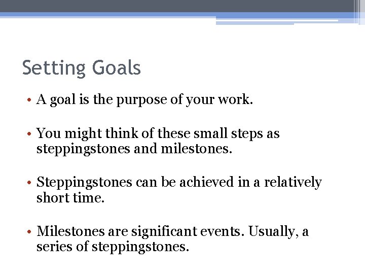 Setting Goals • A goal is the purpose of your work. • You might