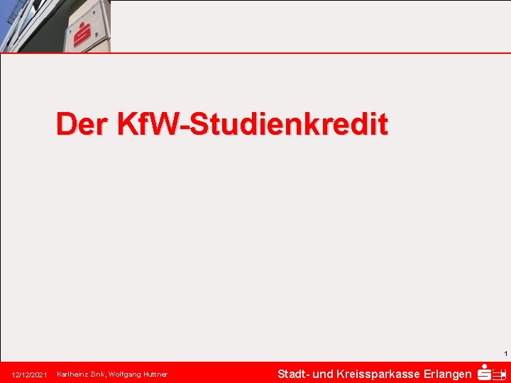 Der Kf. W-Studienkredit 1 12/12/2021 Karlheinz Zink, Wolfgang Huttner Stadt- und Kreissparkasse Erlangen 