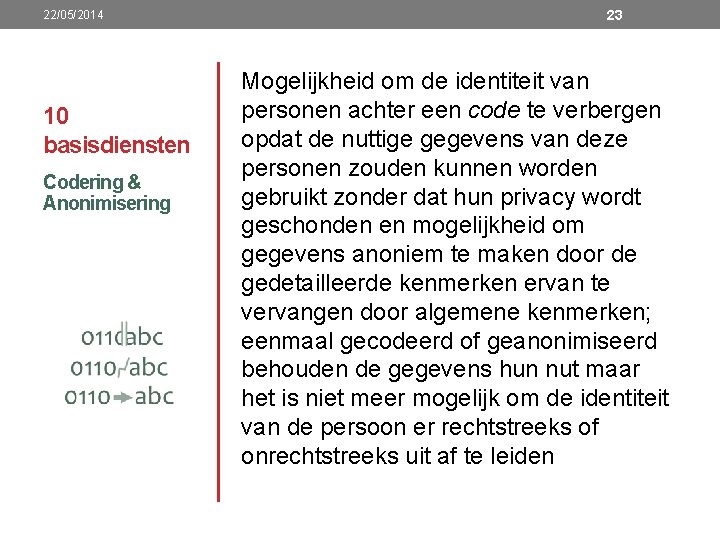 22/05/2014 10 basisdiensten Codering & Anonimisering 23 Mogelijkheid om de identiteit van personen achter